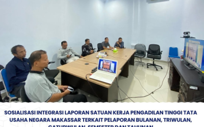 Sosialisasi Integrasi Laporan Satuan Keria Pengadilan Tinggi Tata Usaha Negara Makassar Terkait Pelaporan Bulanan, Triwulan, Caturwulan, Semester, dan Tahunan
